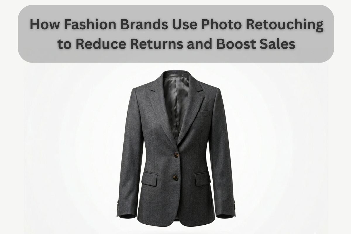 How Fashion Brands Use Photo Retouching to Reduce Returns and Boost Sales How Fashion Brands Use Photo Retouching to Reduce Returns and Boost Sales