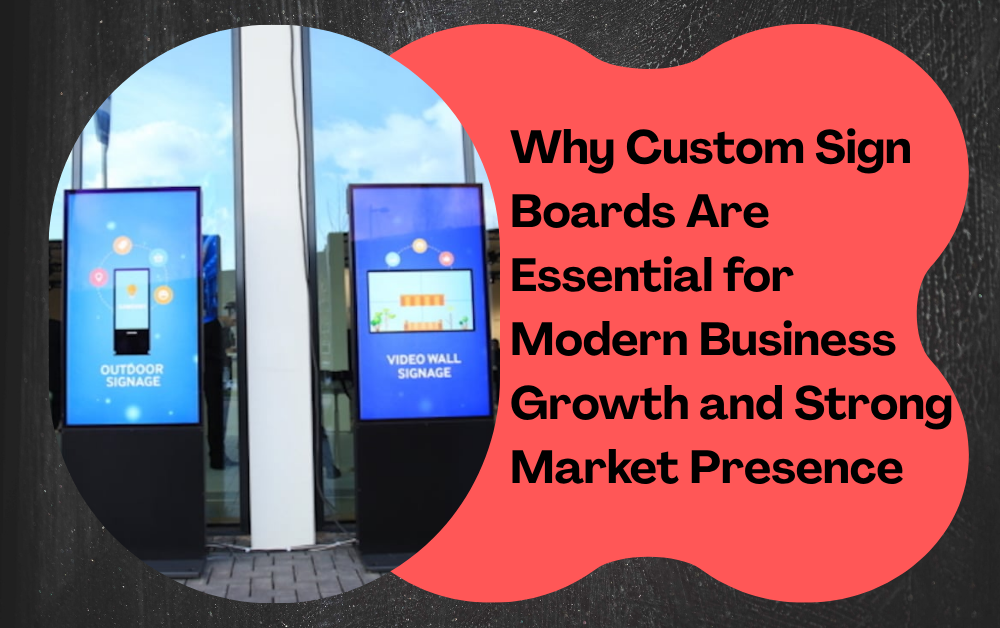 Why Custom Sign Boards Are Essential for Modern Business Growth and Strong Market Presence Signage Supplier In Dubai