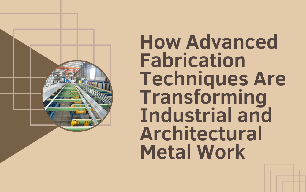 How Advanced Fabrication Techniques Are Transforming Industrial and Architectural Metal Work Aluminum Fabrication Company Dubai